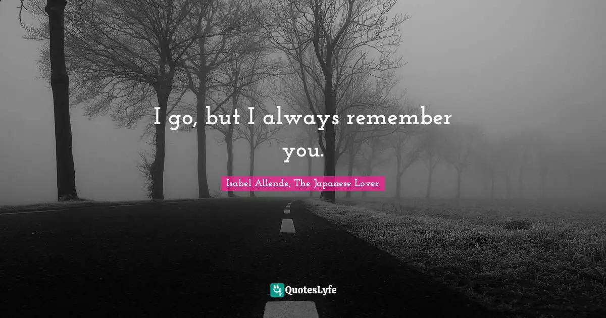 I go, but I always remember you.
