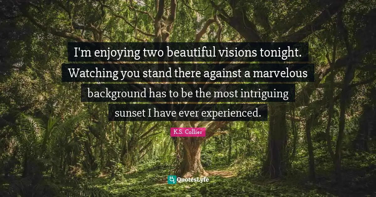 I'm enjoying two beautiful visions tonight. Watching you stand there against a marvelous background has to be the most intriguing sunset I have ever experienced.
