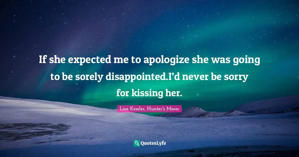 If she expected me to apologize she was going to be sorely disappointed.I’d never be sorry for kissing her.