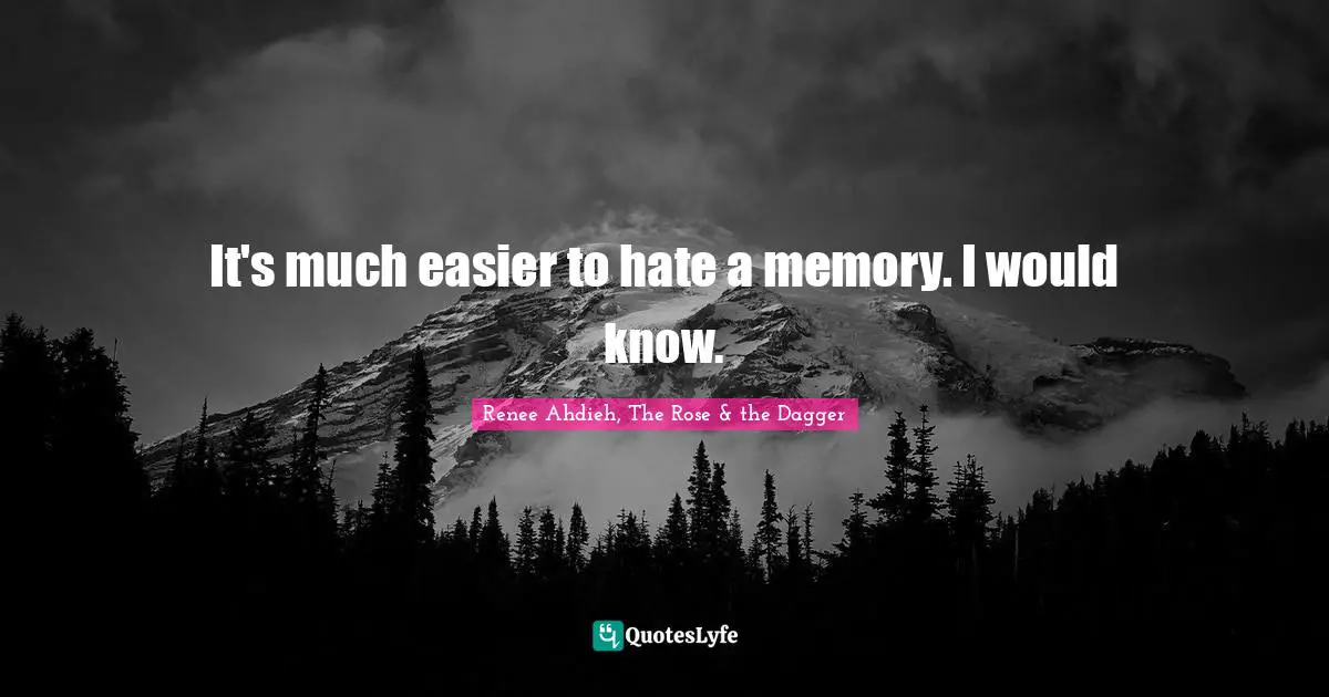 It's much easier to hate a memory. I would know.