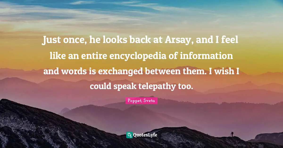 Just once, he looks back at Arsay, and I feel like an entire encyclopedia of information and words is exchanged between them. I wish I could speak telepathy too.