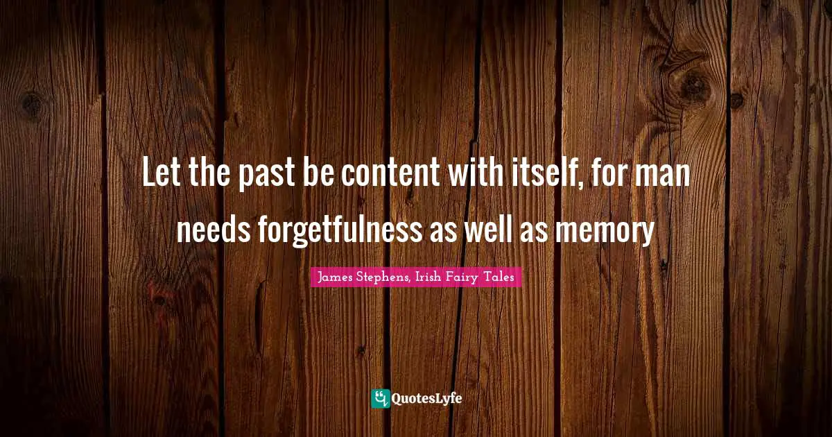 Forgetfulness Quotes: "Let the past be content with itself, for man needs forgetfulness as well as memory"