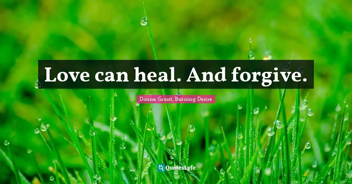 Love can heal. And forgive.