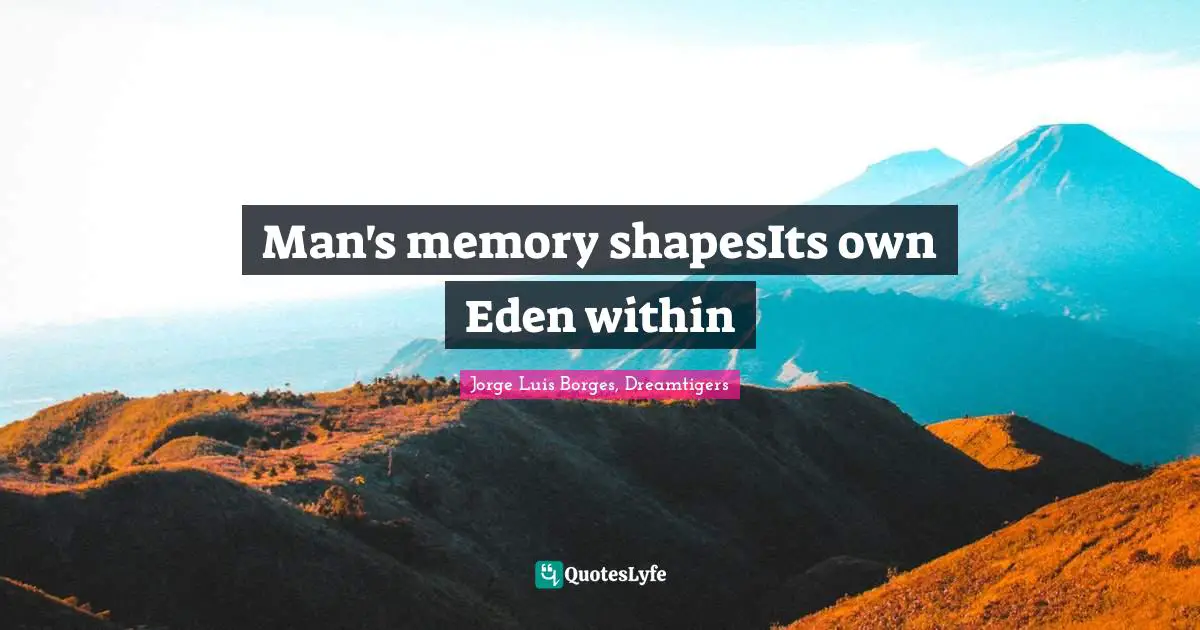 Man's memory shapesIts own Eden within