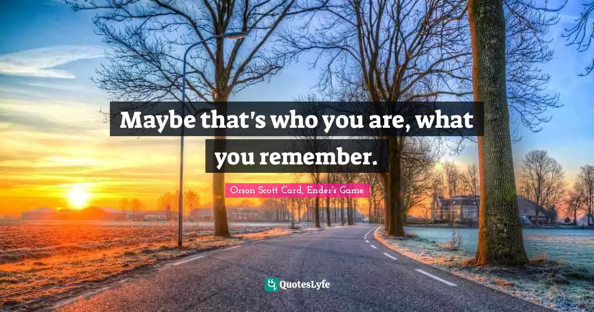 Orson Scott Card, Ender's Game Quotes: "Maybe that's who you are, what you remember."