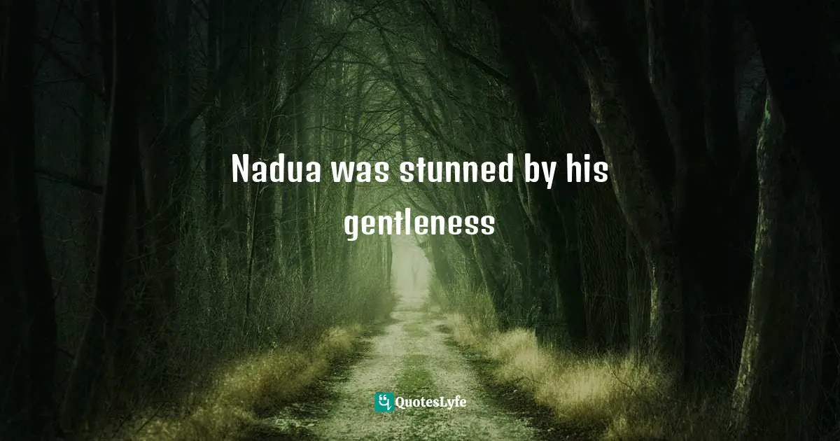 Nadua was stunned by his gentleness