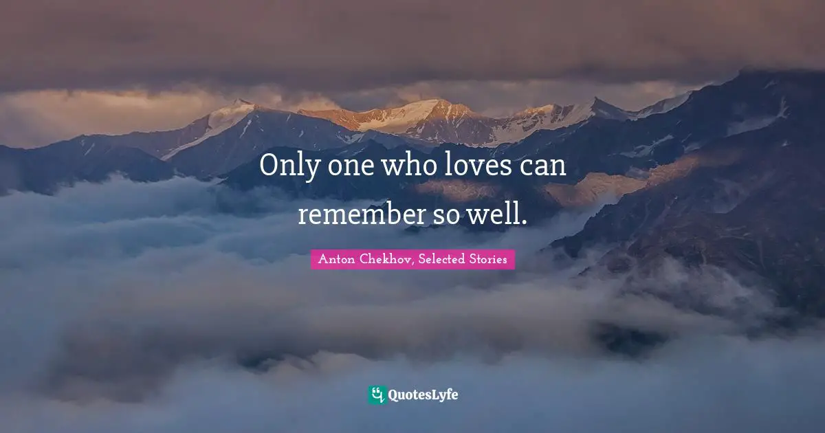 No Memory Quotes: "Only one who loves can remember so well."