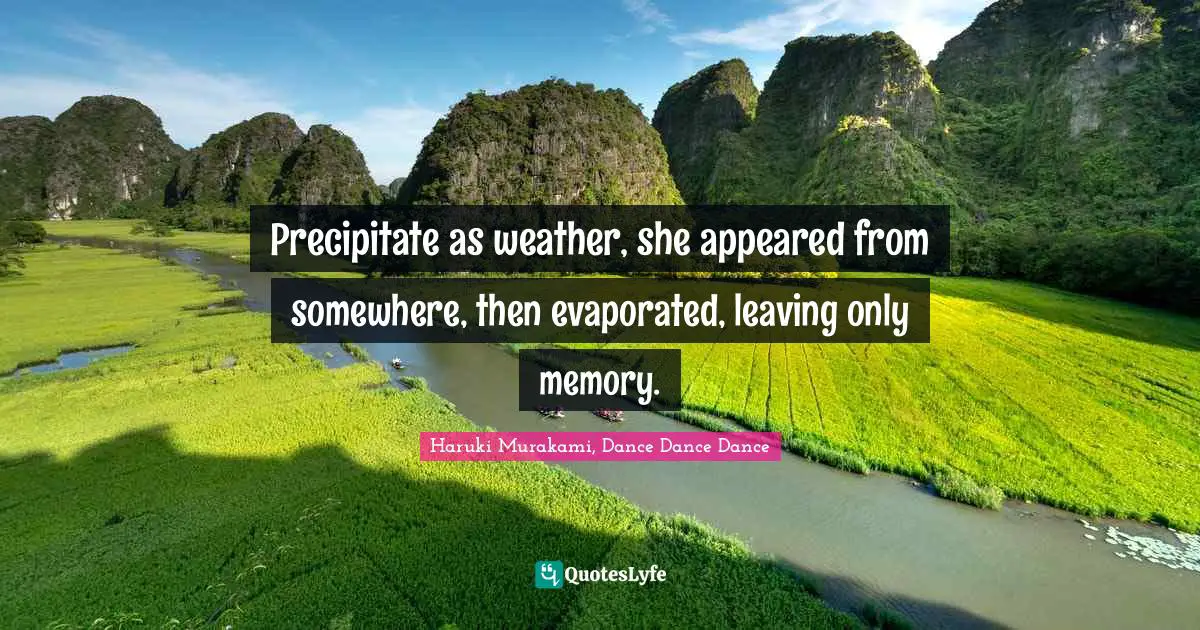 Haruki Murakami, Dance Dance Dance Quotes: "Precipitate as weather, she appeared from somewhere, then evaporated, leaving only memory."