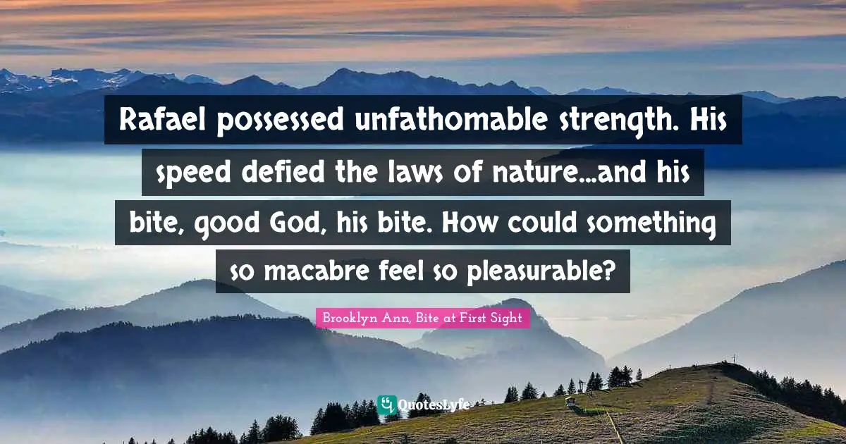 Rafael possessed unfathomable strength. His speed defied the laws of nature...and his bite, good God, his bite. How could something so macabre feel so pleasurable?
