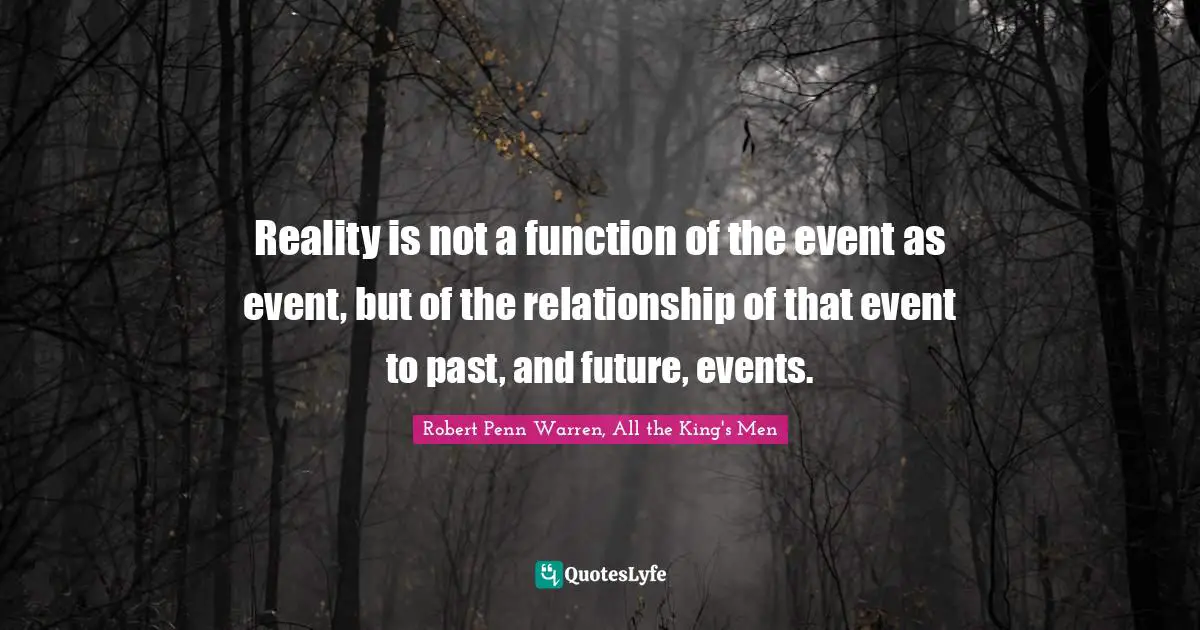 Of Context Quotes: "Reality is not a function of the event as event, but of the relationship of that event to past, and future, events."