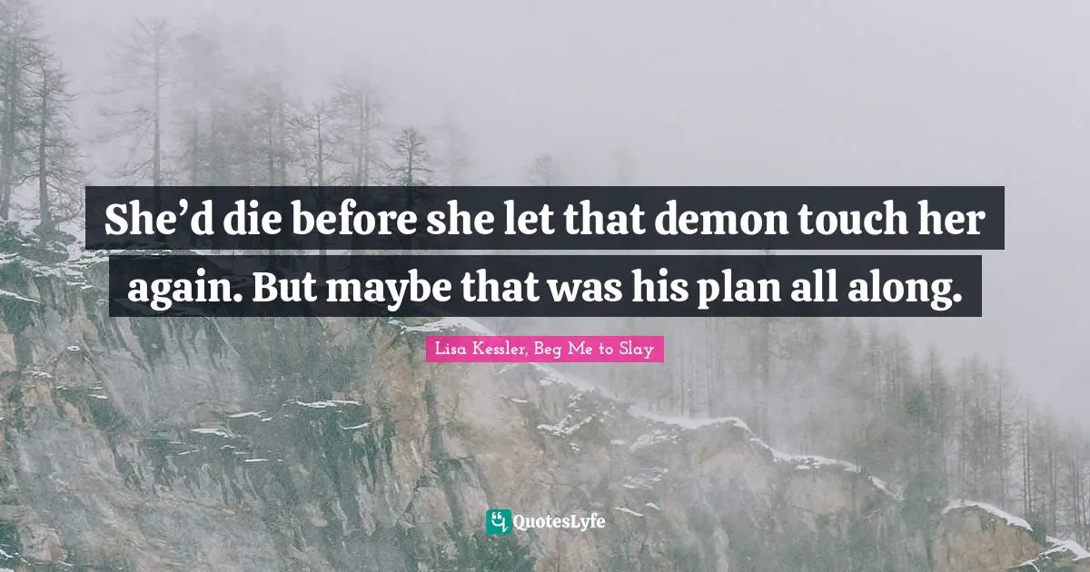 She’d die before she let that demon touch her again. But maybe that was his plan all along.