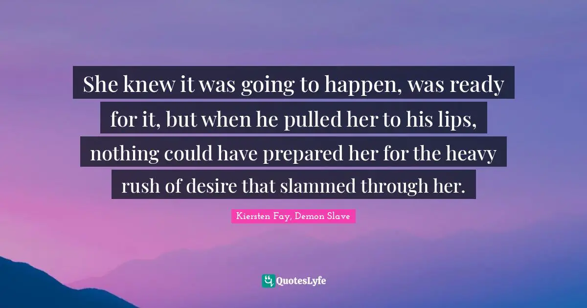 She knew it was going to happen, was ready for it, but when he pulled her to his lips, nothing could have prepared her for the heavy rush of desire that slammed through her.