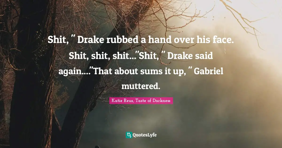 Shit, " Drake rubbed a hand over his face. Shit, shit, shit..."Shit, " Drake said again...."That about sums it up, " Gabriel muttered.
