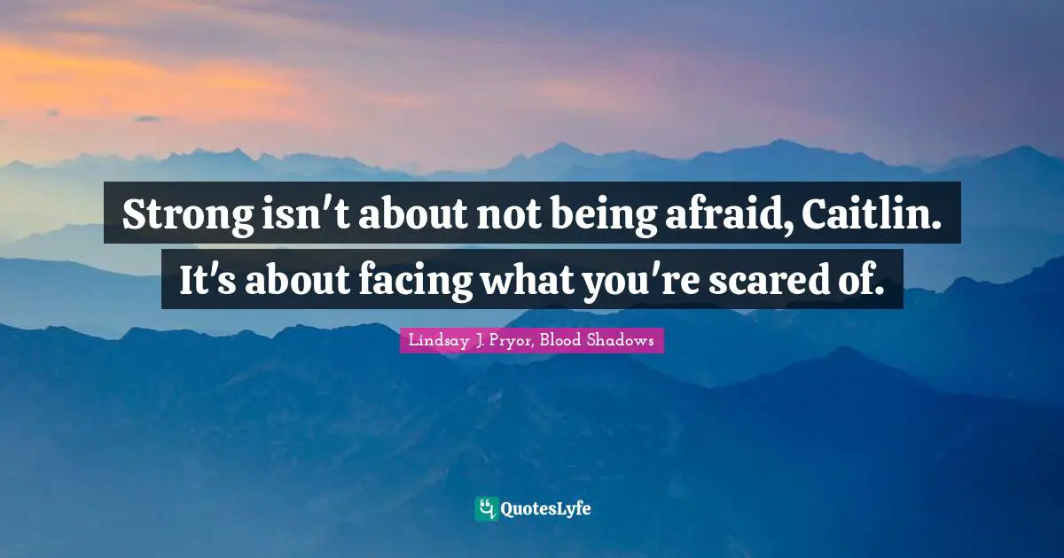 Strong isn't about not being afraid, Caitlin. It's about facing what you're scared of.