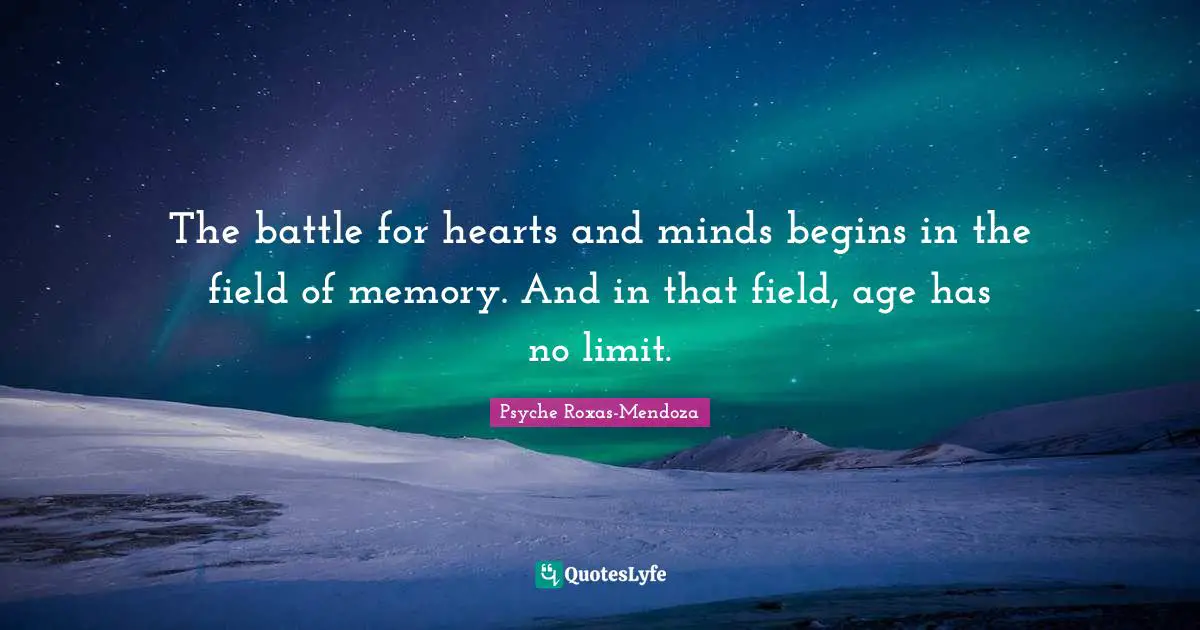 Psyche Roxas-Mendoza Quotes: The battle for hearts and minds begins in the field of memory. And in that field, age has no limit.