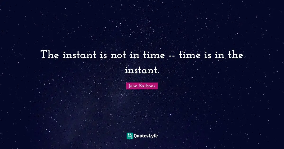 Chronology Quotes: "The instant is not in time -- time is in the instant."