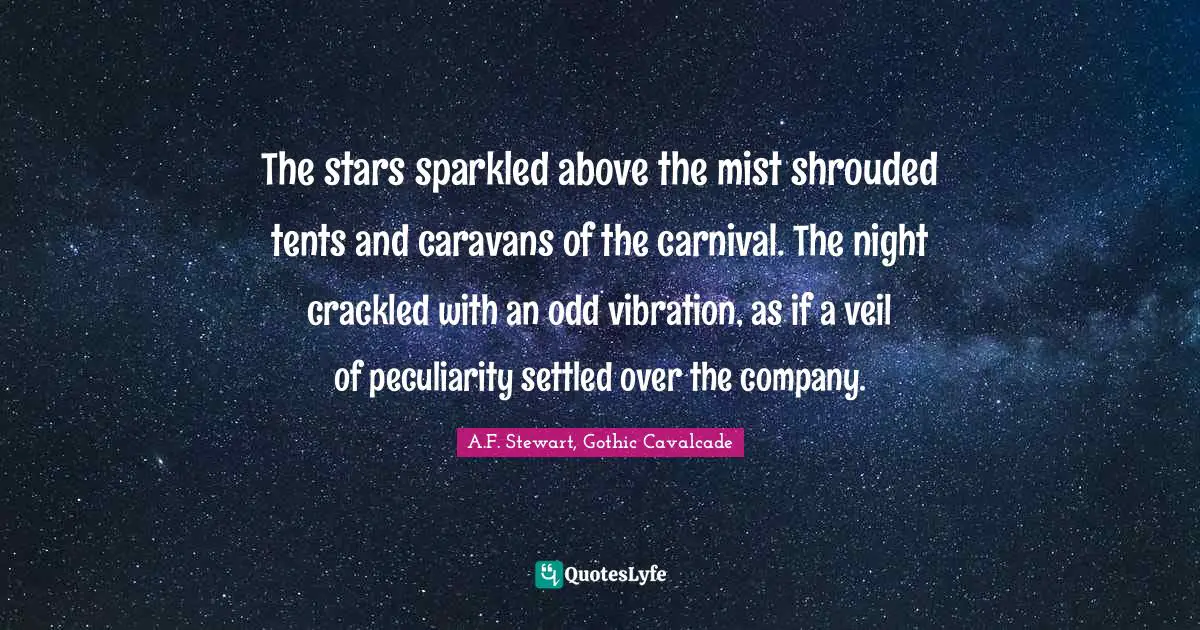 The stars sparkled above the mist shrouded tents and caravans of the carnival. The night crackled with an odd vibration, as if a veil of peculiarity settled over the company.