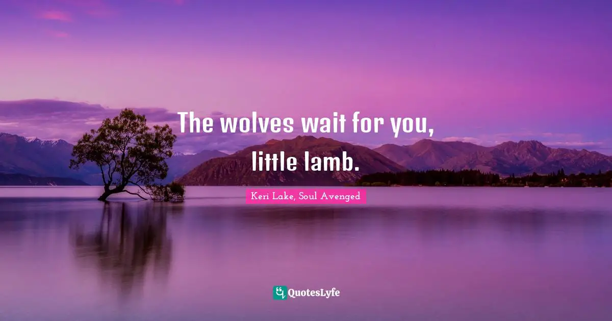 Werewolves Quotes: "The wolves wait for you, little lamb."