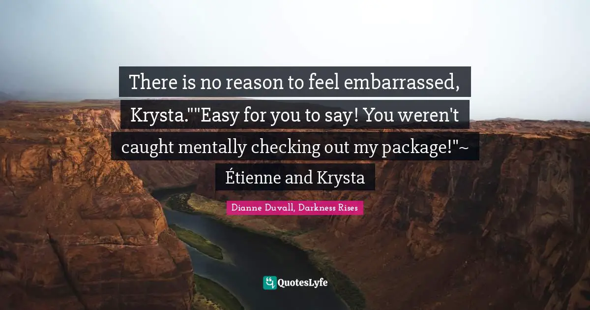 There is no reason to feel embarrassed, Krysta.""Easy for you to say! You weren't caught mentally checking out my package!"~ Étienne and Krysta