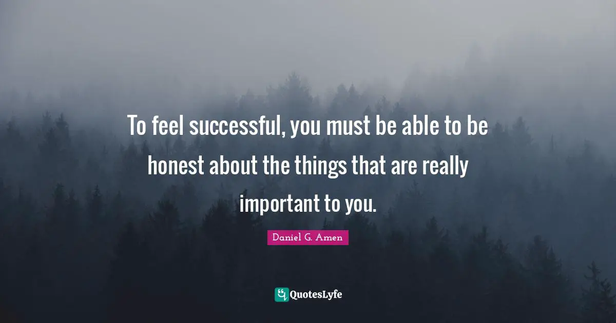 To feel successful, you must be able to be honest about the things that are really important to you.