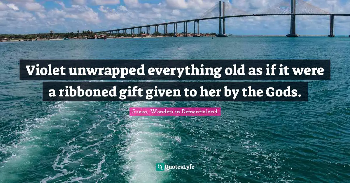 Violet unwrapped everything old as if it were a ribboned gift given to her by the Gods.