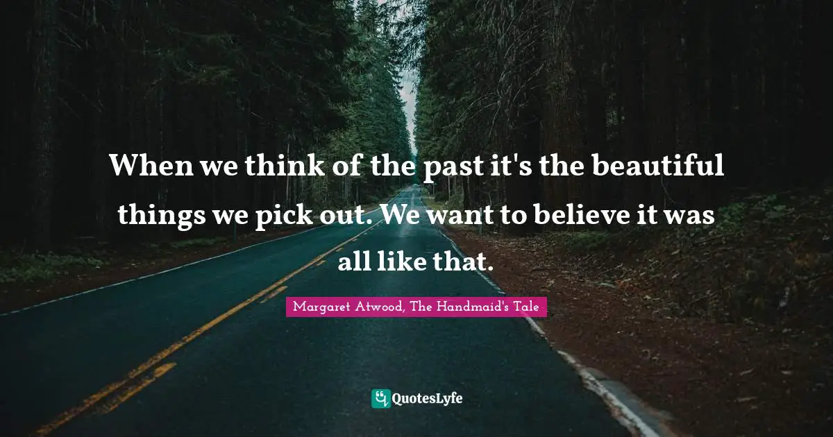 When we think of the past it's the beautiful things we pick out. We want to believe it was all like that.