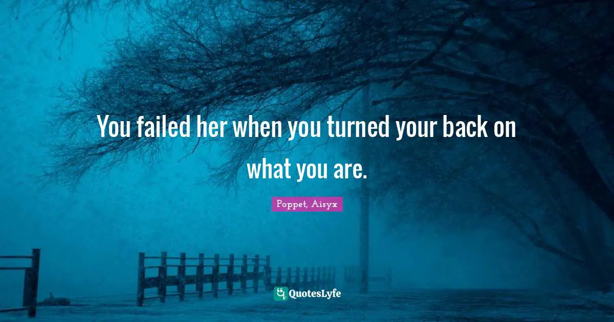 You failed her when you turned your back on what you are.