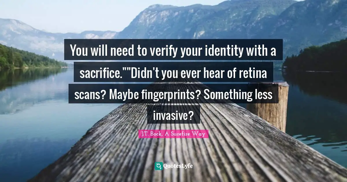 You will need to verify your identity with a sacrifice.""Didn't you ever hear of retina scans? Maybe fingerprints? Something less invasive?