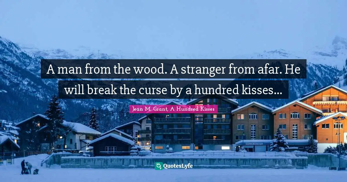 A man from the wood. A stranger from afar. He will break the curse by a hundred kisses...