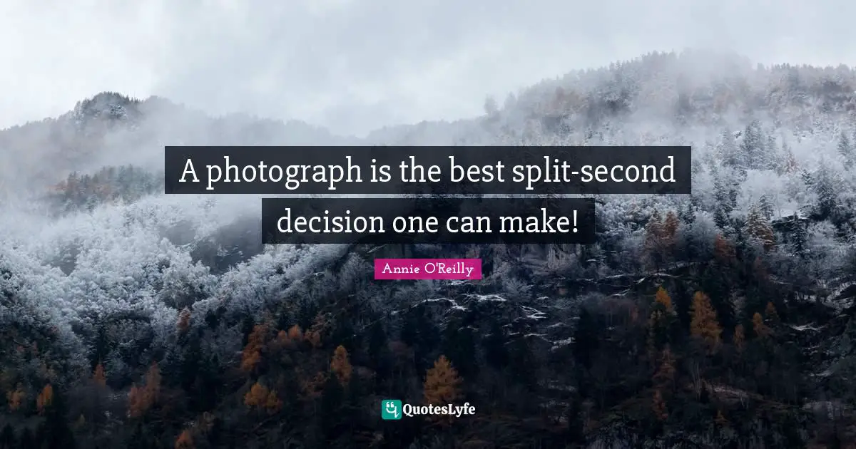 A photograph is the best split-second decision one can make!