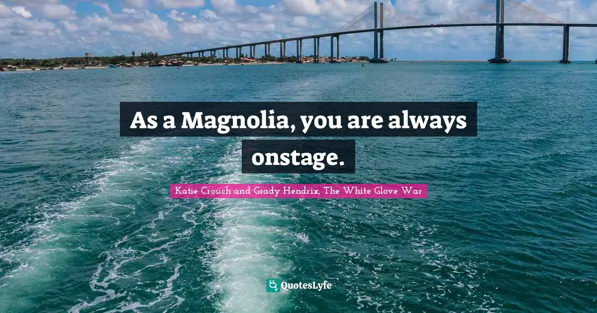 As a Magnolia, you are always onstage.