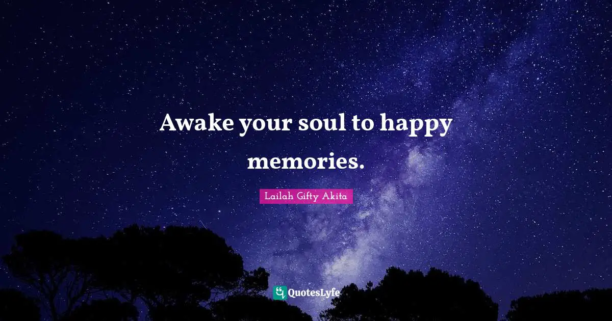 Lailah Gifty Akita Quotes: Awake your soul to happy memories.