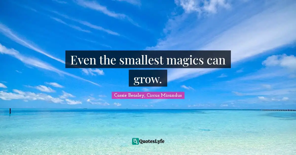 Even the smallest magics can grow.