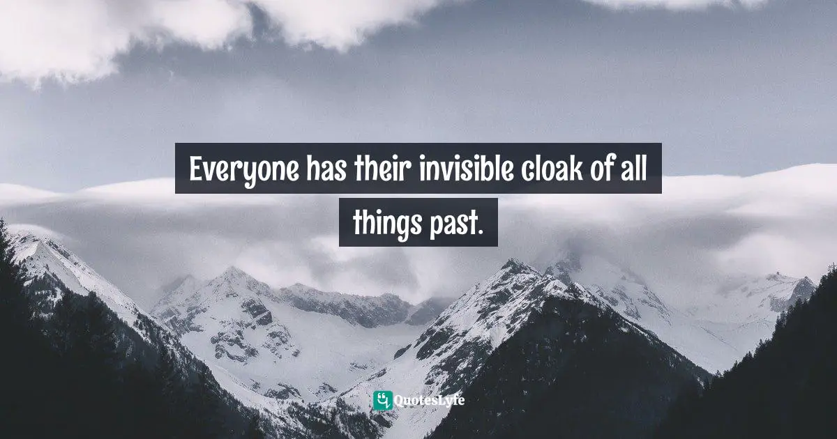 Everyone has their invisible cloak of all things past.