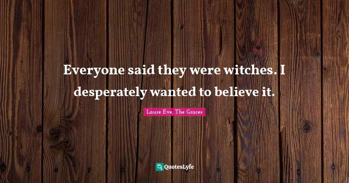 Everyone said they were witches. I desperately wanted to believe it.