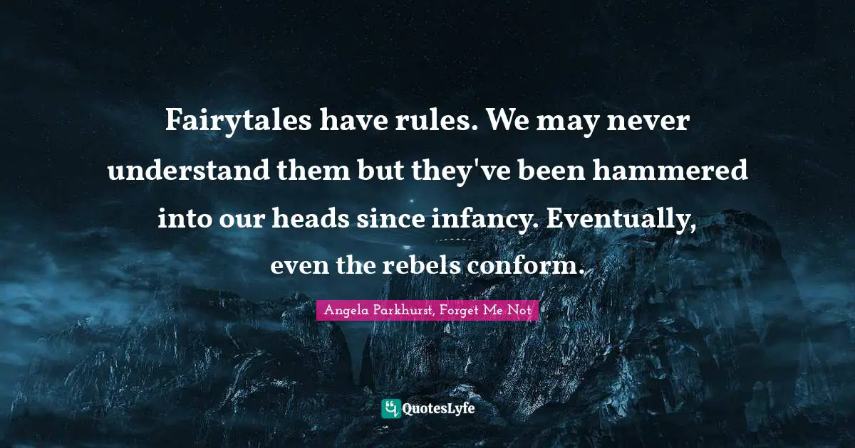 Fairytales have rules. We may never understand them but they've been hammered into our heads since infancy. Eventually, even the rebels conform.