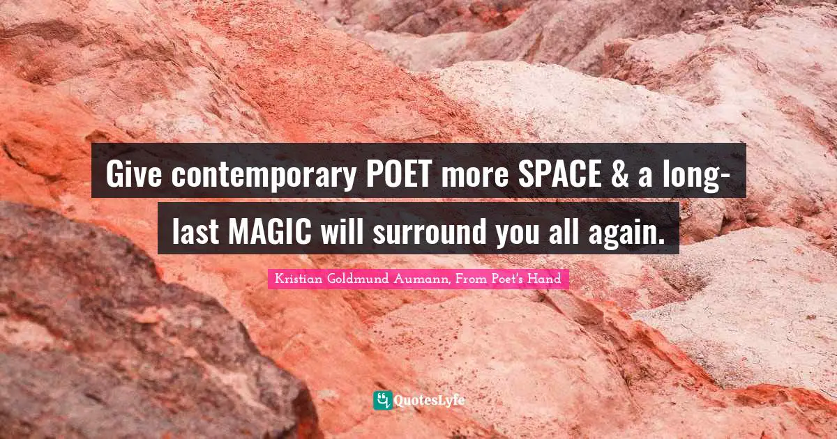 Give contemporary POET more SPACE & a long-last MAGIC will surround you all again.