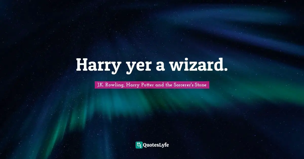 J.K. Rowling, Harry Potter And The Sorcerer's Stone Quotes: "Harry―yer a wizard."