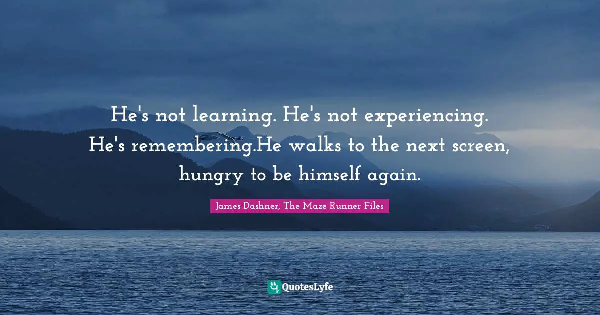 He's not learning. He's not experiencing. He's remembering.He walks to the next screen, hungry to be himself again.