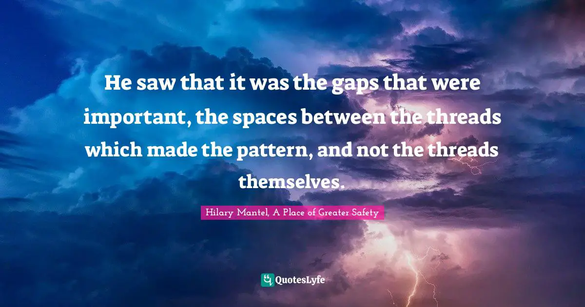 Lace Quotes: "He saw that it was the gaps that were important, the spaces between the threads which made the pattern, and not the threads themselves."