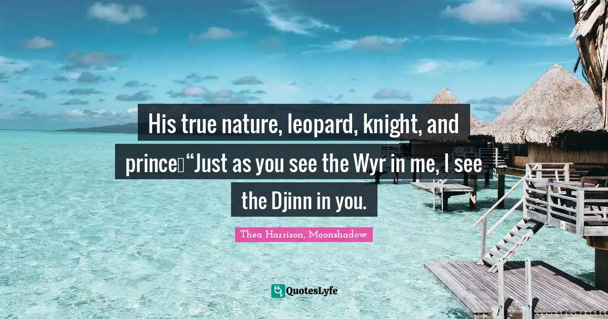 His true nature, leopard, knight, and prince…“Just as you see the Wyr in me, I see the Djinn in you.