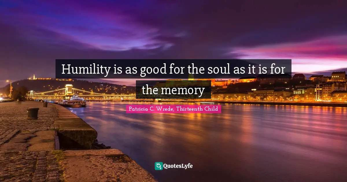 Humility is as good for the soul as it is for the memory