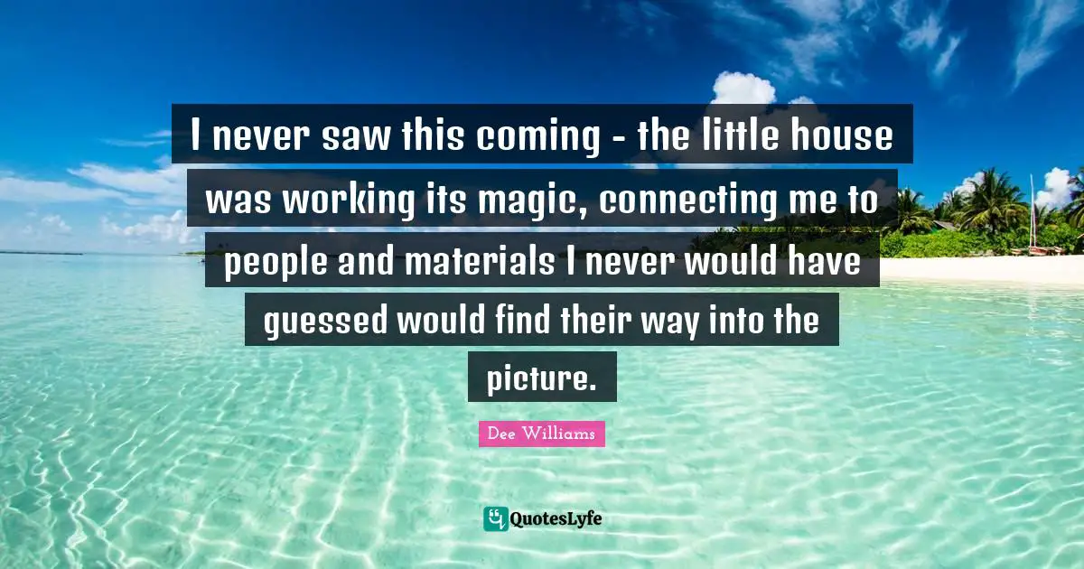 I never saw this coming - the little house was working its magic, connecting me to people and materials I never would have guessed would find their way into the picture.