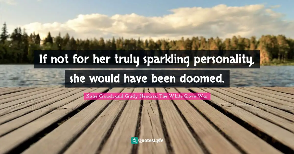 If not for her truly sparkling personality, she would have been doomed.