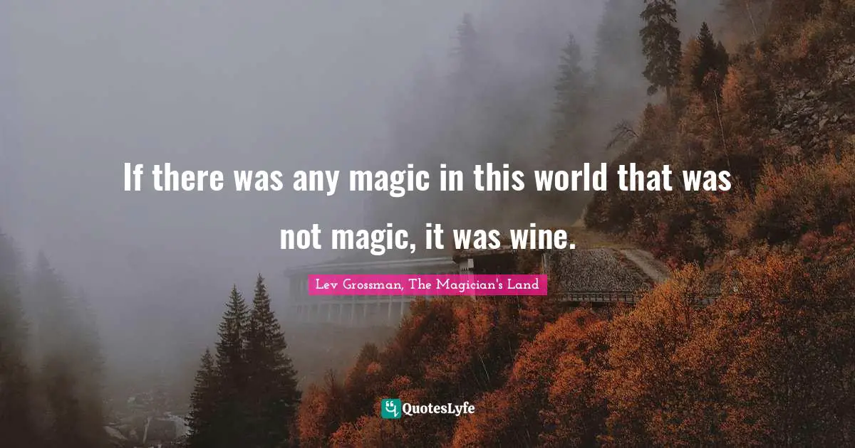 If there was any magic in this world that was not magic, it was wine.