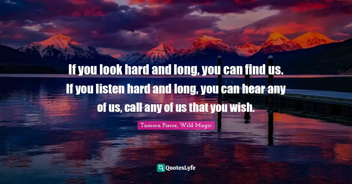 If you look hard and long, you can find us. If you listen hard and long, you can hear any of us, call any of us that you wish.