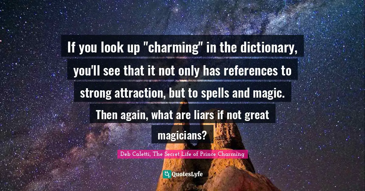 If you look up "charming" in the dictionary, you'll see that it not only has references to strong attraction, but to spells and magic. Then again, what are liars if not great magicians?