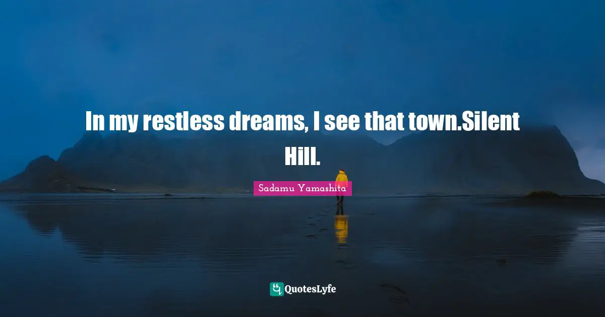 In my restless dreams, I see that town.Silent Hill.