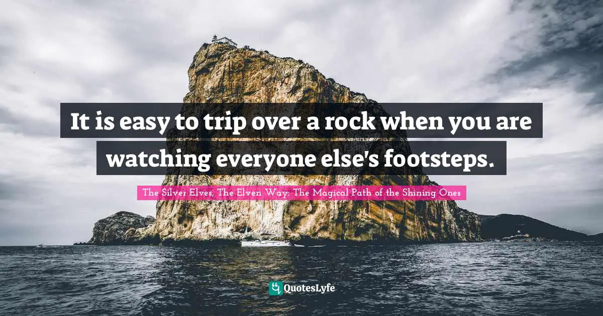 It is easy to trip over a rock when you are watching everyone else's footsteps.