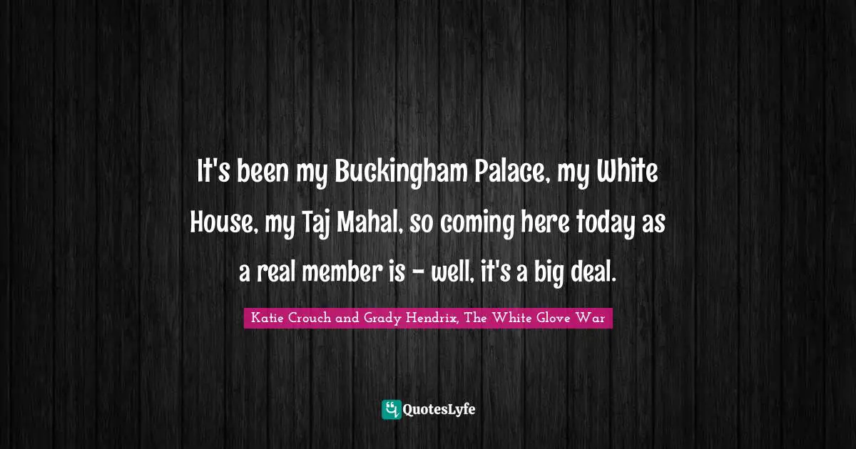 It's been my Buckingham Palace, my White House, my Taj Mahal, so coming here today as a real member is - well, it's a big deal.